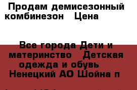 Продам демисезонный комбинезон › Цена ­ 2 000 - Все города Дети и материнство » Детская одежда и обувь   . Ненецкий АО,Шойна п.